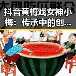 抖音黄梅戏女神小梅：传承中的创新潮流