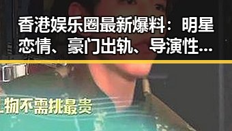 香港娱乐圈最新爆料：明星恋情、豪门出轨、导演性侵全揭秘