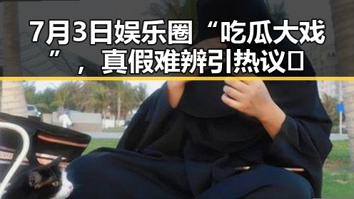 7月3日娱乐圈“吃瓜大戏”,真假难辨引热议🔥