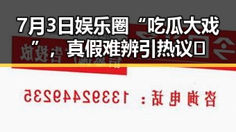 7月3日娱乐圈“吃瓜大戏”,真假难辨引热议🔥