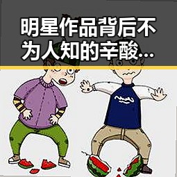 明星作品背后不为人知的辛酸:从甜到苦的真实一面对比反差