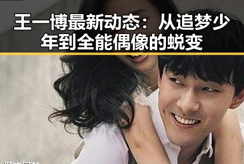 王一博最新动态：从追梦少年到全能偶像的蜕变