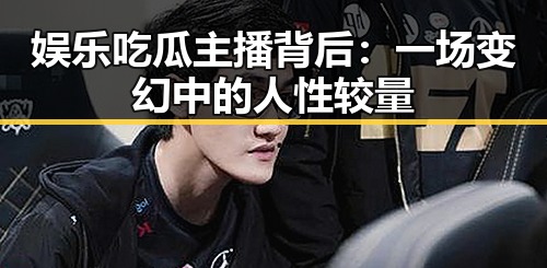 娱乐吃瓜主播背后:一场变幻中的人性较量