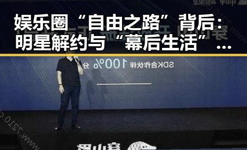 娱乐圈“自由之路”背后:明星解约与“幕后生活”逐步揭晓
