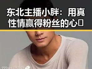 东北主播小胖：用真性情赢得粉丝的心🌟